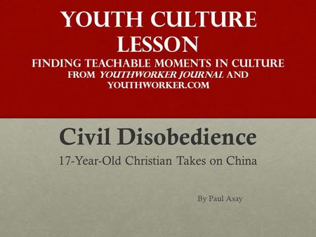 Youth Culture Lesson Finding Teachable Moments in Culture From YouthWorker Journal and youthworker.com Civil Disobedience 17-Year-Old Christian Takes on.