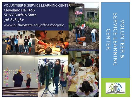 VOLUNTEER & SERVICE-LEARNING CENTER VOLUNTEER & SERVICE LEARNING CENTER Cleveland Hall 306 SUNY Buffalo State 716-878-5811 www.buffalostate.edu/offices/cdc/vslc.