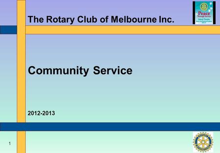 1 The Rotary Club of Melbourne Inc. Community Service 2012-2013.