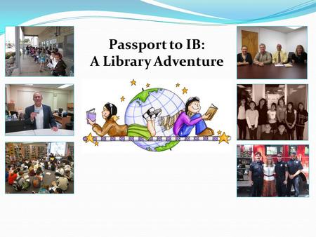 Passport to IB: A Library Adventure. Background Reduction of funding Limiting children’s educational advancement Library Before Library After.