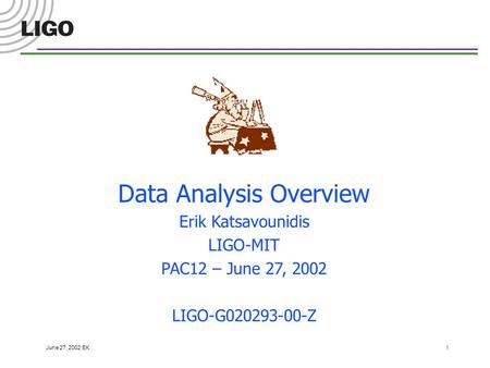 June 27, 2002 EK 1 Data Analysis Overview Erik Katsavounidis LIGO-MIT PAC12 – June 27, 2002 LIGO-G020293-00-Z.