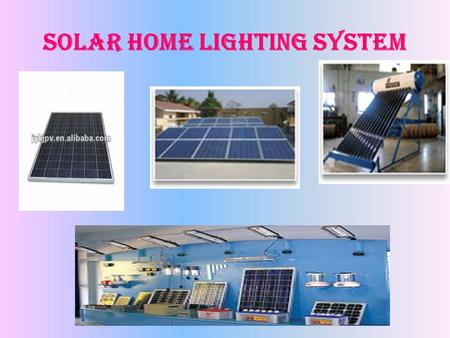 Solar Home Lighting system. DESCRIPTION A distributed energy access model High efficiency electronics Can be assembled and customized by both large and.