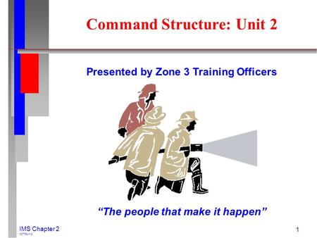 IMS Chapter 2 127730J1-2 1 Presented by Zone 3 Training Officers “The people that make it happen” Command Structure: Unit 2.