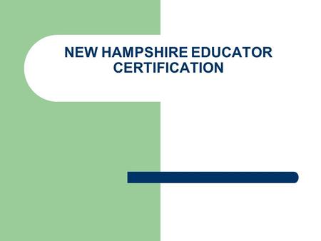 NEW HAMPSHIRE EDUCATOR CERTIFICATION. Agenda New EIS System Update Certification Quick Review Update: Professional Standards Board HQT Review Additional.