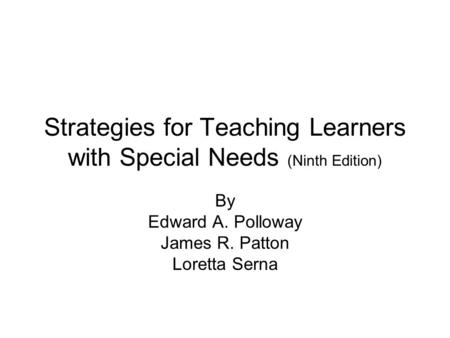 Strategies for Teaching Learners with Special Needs (Ninth Edition) By Edward A. Polloway James R. Patton Loretta Serna.