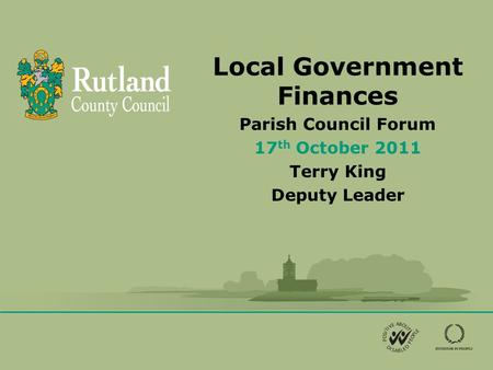 Local Government Finances Parish Council Forum 17 th October 2011 Terry King Deputy Leader.