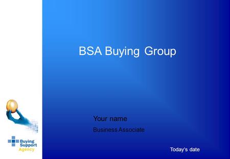 Agency Today’s date BSA Buying Group Your name Business Associate.