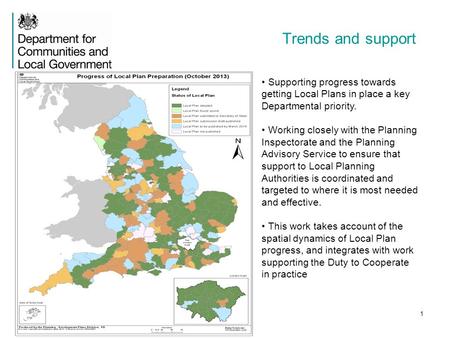 1 Trends and support Supporting progress towards getting Local Plans in place a key Departmental priority. Working closely with the Planning Inspectorate.