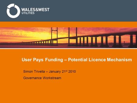 User Pays Funding – Potential Licence Mechanism Simon Trivella – January 21 st 2010 Governance Workstream.