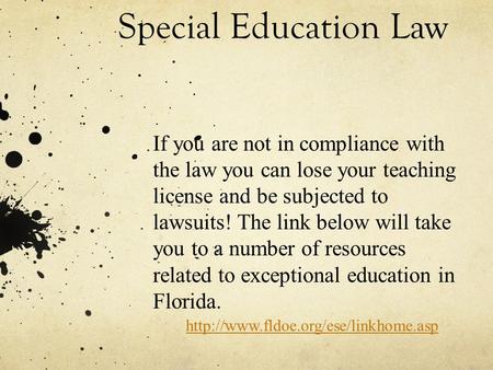 Special Education Law If you are not in compliance with the law you can lose your teaching license and be subjected to lawsuits! The link below will take.