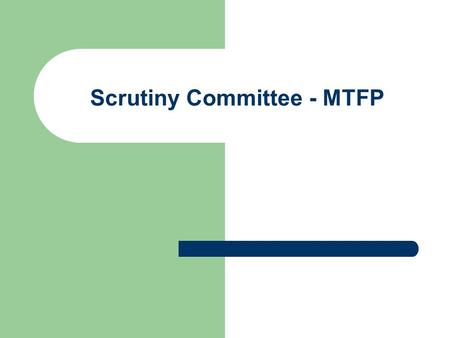 Scrutiny Committee - MTFP. Legal Requirements The council must set a balanced budget by the 11 th March for the forthcoming year; The Local Government.