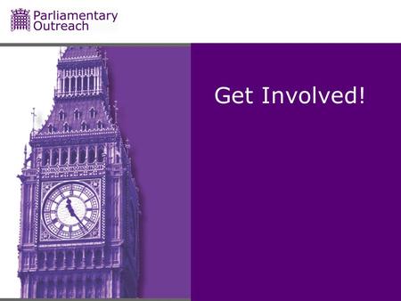 Get Involved!. What is Parliament? Responsible for: Creating new laws Holding Government to account Consists of: The Monarch House of Commons House of.