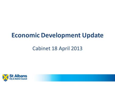 Economic Development Update Cabinet 18 April 2013.
