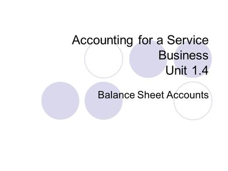 Accounting for a Service Business Unit 1.4 Balance Sheet Accounts.