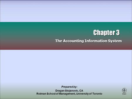 Prepared by: Dragan Stojanovic, CA Rotman School of Management, University of Toronto Chapter 3 The Accounting Information System Chapter 3 The Accounting.