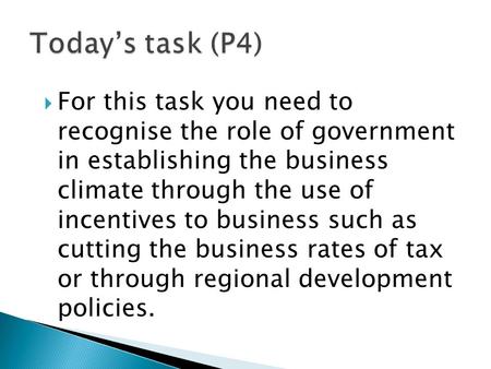  For this task you need to recognise the role of government in establishing the business climate through the use of incentives to business such as cutting.