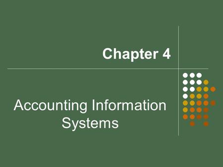 Chapter 4 Accounting Information Systems. Accounting Information Systems (AIS) summarizes financial data organize the data into useful form results of.