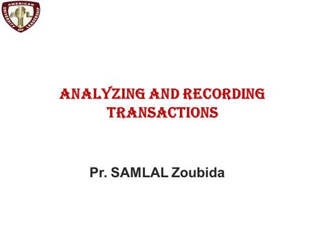 Analyzing and Recording Transactions Pr. SAMLAL Zoubida.