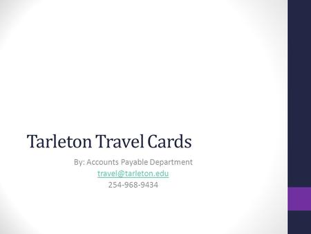 Tarleton Travel Cards By: Accounts Payable Department 254-968-9434.