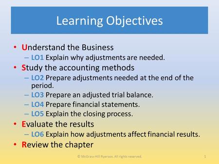 Learning Objectives Understand the Business – LO1 Explain why adjustments are needed. Study the accounting methods – LO2 Prepare adjustments needed at.