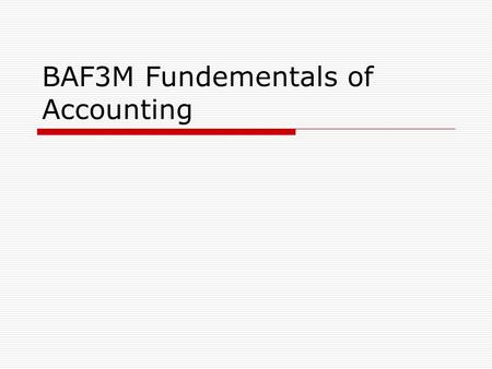 BAF3M Fundementals of Accounting. What is Accounting? Accounting Identifies Records Communicates Is a System that Relevant Reliable Comparable Consistent.