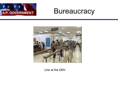 Bureaucracy Line at the DMV. Bureaucracy Large, complex organization of appointed, not elected, officials with authority divided among several managers.