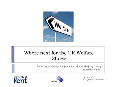 Where next for the UK Welfare State? Peter Taylor-Gooby, Benjamin Leruth and Heejung Chung University of Kent.