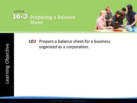 © 2014 Cengage Learning. All Rights Reserved. Learning Objective © 2014 Cengage Learning. All Rights Reserved. LO3Prepare a balance sheet for a business.