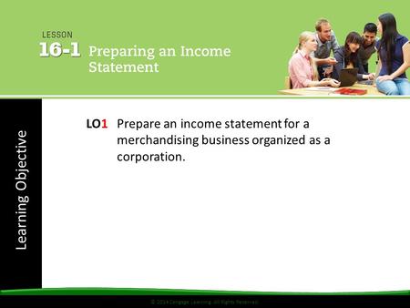 © 2014 Cengage Learning. All Rights Reserved. Learning Objective © 2014 Cengage Learning. All Rights Reserved. LO1 Prepare an income statement for a merchandising.