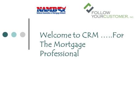 Welcome to CRM …..For The Mortgage Professional. What is CRM? Customer Relationship Management, the functions and programs a company uses to keep in contact.