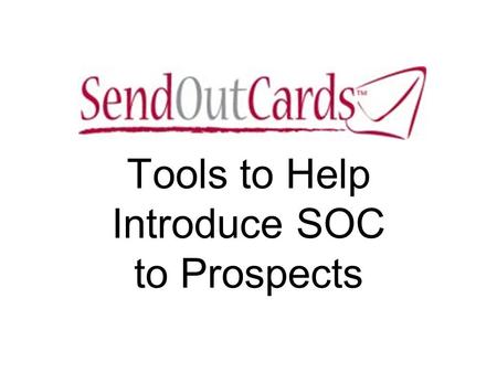 Tools to Help Introduce SOC to Prospects. Prospecting Tools Email signature Business card ideas Card Samples Your own landing pages on the Web SOC promotional.