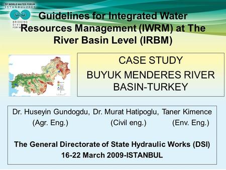 Guidelines for Integrated Water Resources Management (IWRM) at The River Basin Level (IRBM) Dr. Huseyin Gundogdu, Dr. Murat Hatipoglu, Taner Kimence (Agr.
