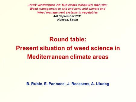 Round table: Present situation of weed science in Mediterranean climate areas B. Rubin, E. Pannacci, J. Recasens, A. Uludag JOINT WORKSHOP OF THE EWRS.