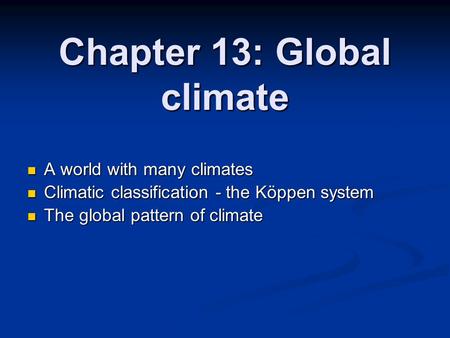Chapter 13: Global climate A world with many climates A world with many climates Climatic classification - the Köppen system Climatic classification -