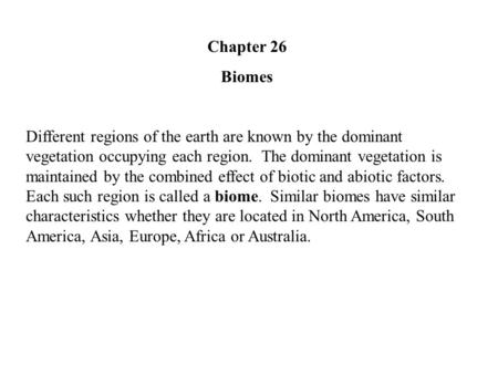 Chapter 26 Biomes Different regions of the earth are known by the dominant vegetation occupying each region. The dominant vegetation is maintained by the.