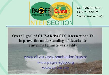 Www.clivar.org/organization/pages/ www.pages-igbp.org www.clivar.org Overall goal of CLIVAR/PAGES intersection: To improve the understanding of decadal.