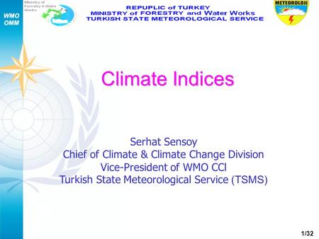 1/32 Serhat Sensoy Chief of Climate & Climate Change Division Vice-President of WMO CCl Turkish State Meteorological Service (TSMS) Climate Indices.