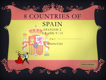 8 COUNTRIES OF SPAIN SPANISH 2 GRADE 9/10 By Christina Calvo Click to advance.