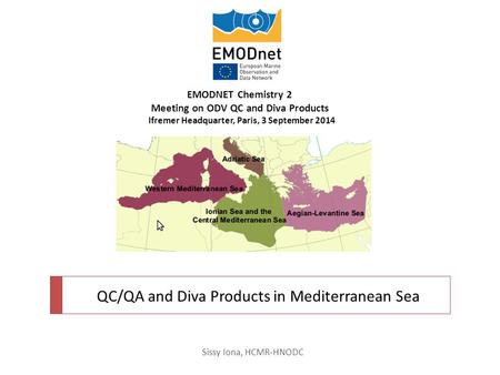 QC/QA and Diva Products in Mediterranean Sea EMODNET Chemistry 2 Meeting on ODV QC and Diva Products Ifremer Headquarter, Paris, 3 September 2014 Sissy.