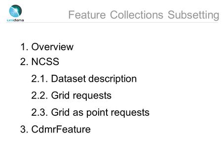 Feature Collections Subsetting 1. Overview 2. NCSS 2.1. Dataset description 2.2. Grid requests 2.3. Grid as point requests 3. CdmrFeature.
