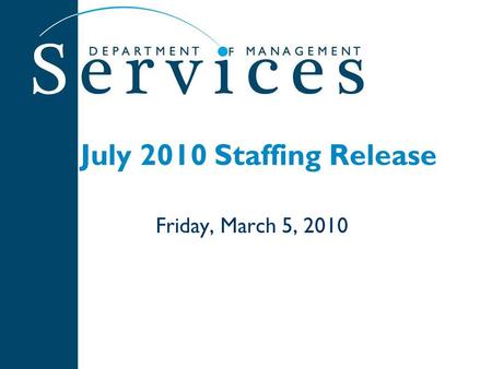 July 2010 Staffing Release Friday, March 5, 2010.