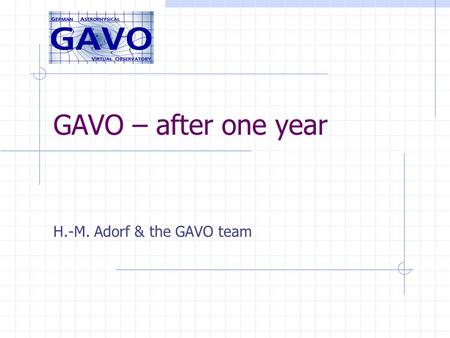 GAVO – after one year H.-M. Adorf & the GAVO team.