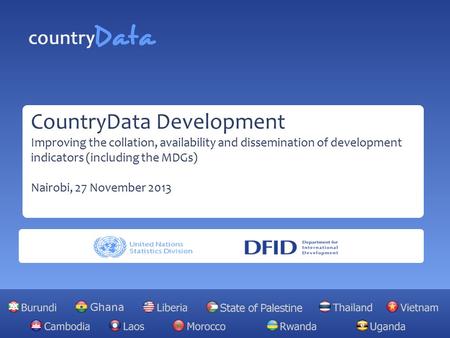 CountryData Development Improving the collation, availability and dissemination of development indicators (including the MDGs) Nairobi, 27 November 2013.
