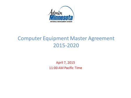 Computer Equipment Master Agreement 2015-2020 April 7, 2015 11:00 AM Pacific Time.
