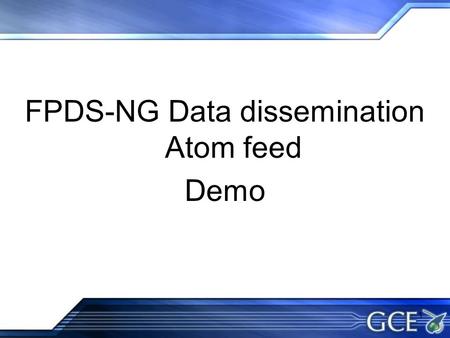 1 FPDS-NG Data dissemination Atom feed Demo. 2 Agenda Introduction FPDS-NG Atom Feeds Demo Feedback & Questions.