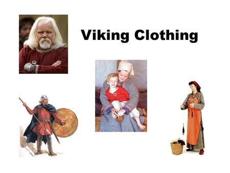 Viking Clothing. Men’s Dress A woolen cloak was fastened by a brooch A shirt of wool or linen was fastened with a leather belt Trousers could be knee-length.