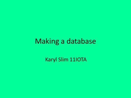 Making a database Karyl Slim 11IOTA. In today’s lesson, we started to create a database that would contain details of endangered species. To create the.