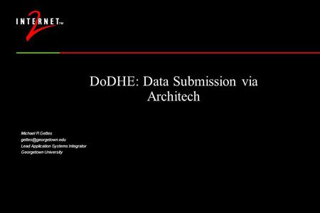 DoDHE: Data Submission via Architech Michael R Gettes Lead Application Systems Integrator Georgetown University f Technologist, University.