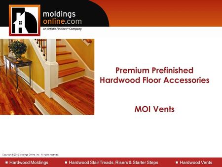 Copyright © 2013 Moldings Online, Inc. All rights reserved. Manufacturers of Hardwood Moldings Hardwood Stair Treads, Risers & Starter steps Hardwood Vents.