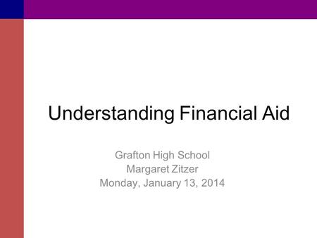 Understanding Financial Aid Grafton High School Margaret Zitzer Monday, January 13, 2014.
